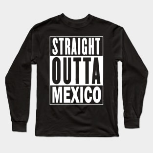 Straight Outta Mexico Long Sleeve T-Shirt